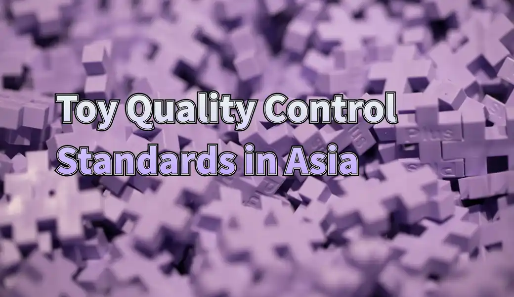 Toy Quality Control Standards in Asia: What Manufacturers Need to Know